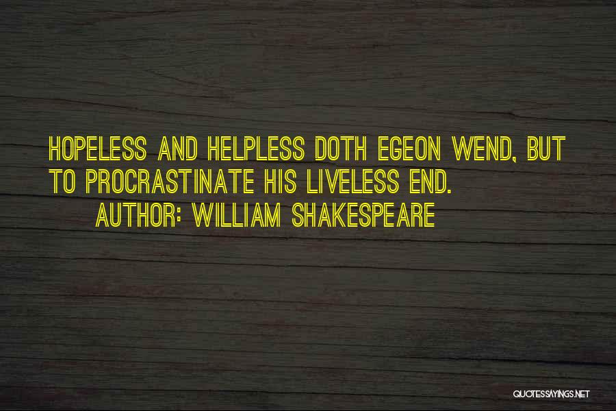 William Shakespeare Quotes: Hopeless And Helpless Doth Egeon Wend, But To Procrastinate His Liveless End.