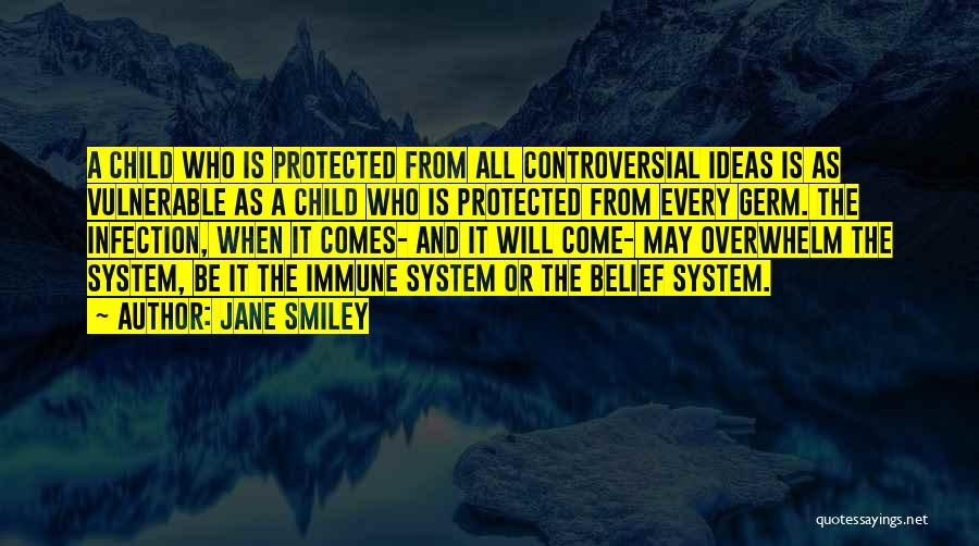 Jane Smiley Quotes: A Child Who Is Protected From All Controversial Ideas Is As Vulnerable As A Child Who Is Protected From Every