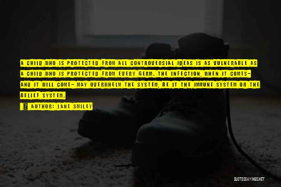 Jane Smiley Quotes: A Child Who Is Protected From All Controversial Ideas Is As Vulnerable As A Child Who Is Protected From Every