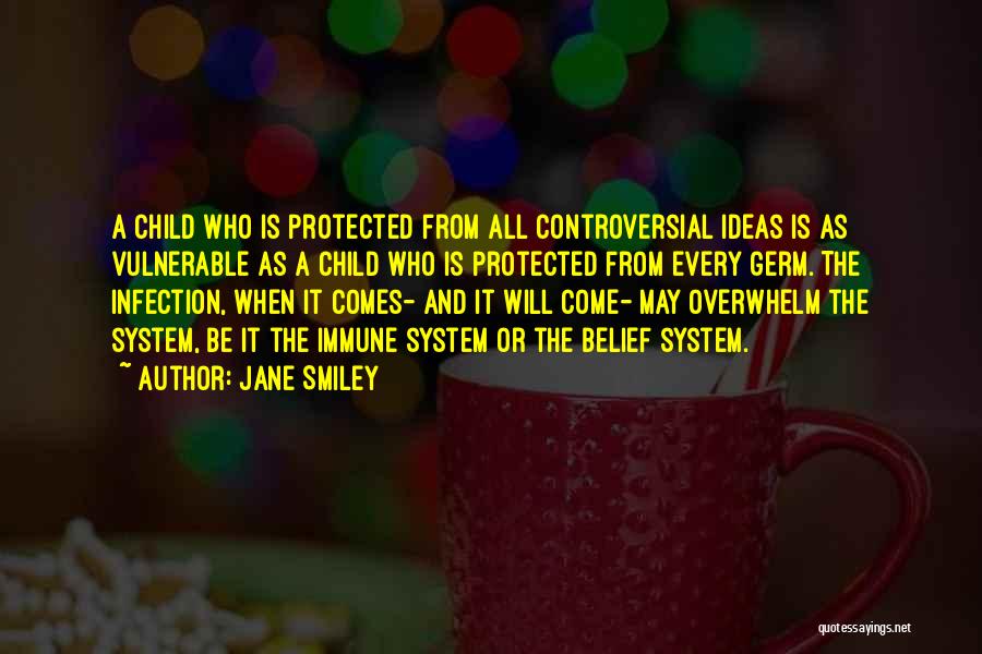 Jane Smiley Quotes: A Child Who Is Protected From All Controversial Ideas Is As Vulnerable As A Child Who Is Protected From Every