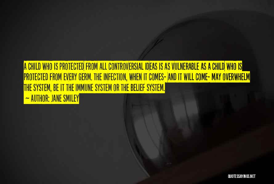 Jane Smiley Quotes: A Child Who Is Protected From All Controversial Ideas Is As Vulnerable As A Child Who Is Protected From Every