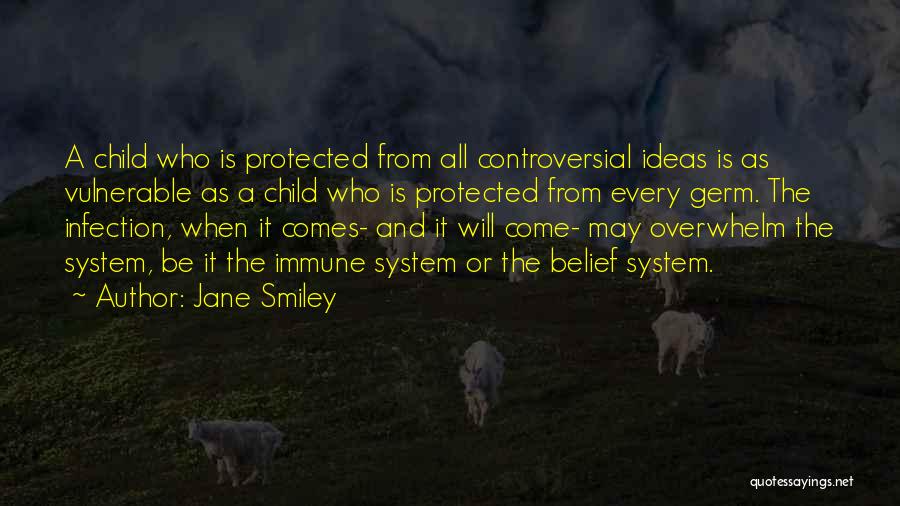 Jane Smiley Quotes: A Child Who Is Protected From All Controversial Ideas Is As Vulnerable As A Child Who Is Protected From Every