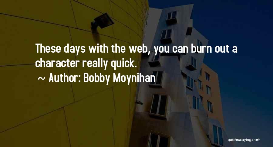 Bobby Moynihan Quotes: These Days With The Web, You Can Burn Out A Character Really Quick.