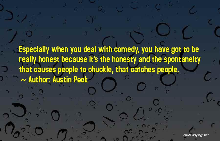 Austin Peck Quotes: Especially When You Deal With Comedy, You Have Got To Be Really Honest Because It's The Honesty And The Spontaneity