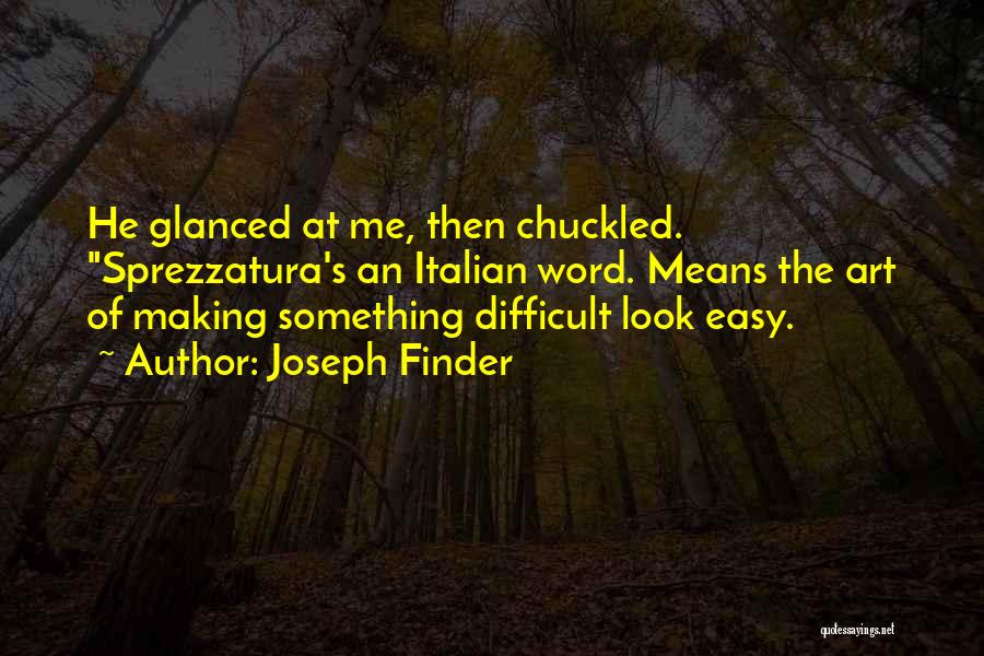 Joseph Finder Quotes: He Glanced At Me, Then Chuckled. Sprezzatura's An Italian Word. Means The Art Of Making Something Difficult Look Easy.