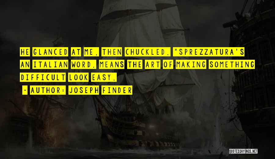 Joseph Finder Quotes: He Glanced At Me, Then Chuckled. Sprezzatura's An Italian Word. Means The Art Of Making Something Difficult Look Easy.