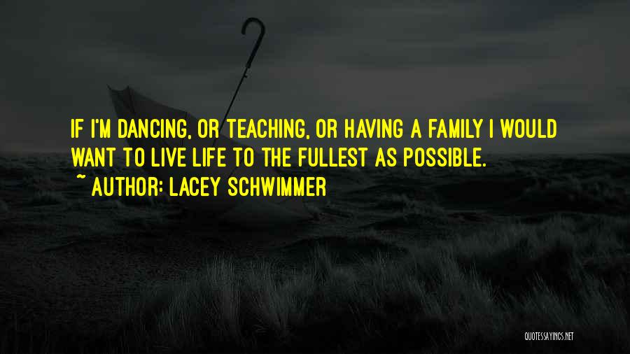 Lacey Schwimmer Quotes: If I'm Dancing, Or Teaching, Or Having A Family I Would Want To Live Life To The Fullest As Possible.