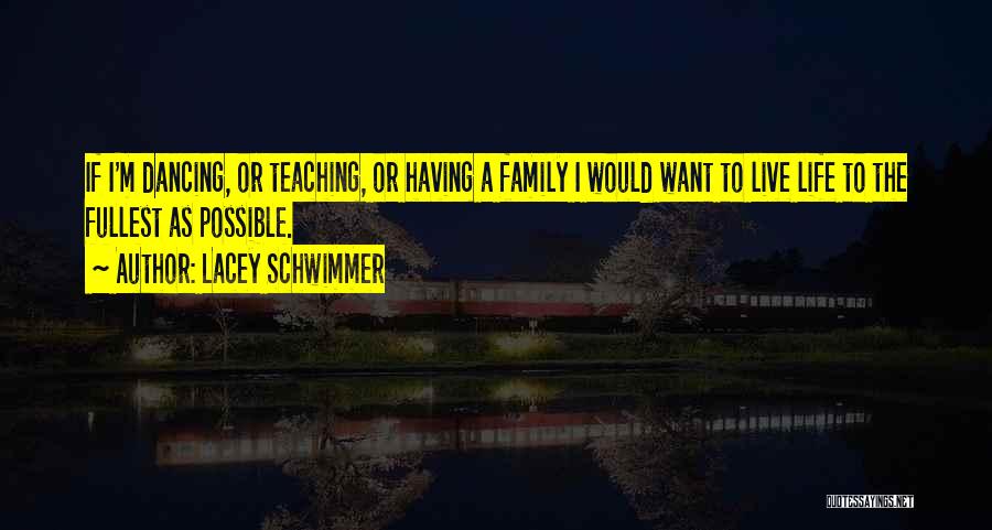 Lacey Schwimmer Quotes: If I'm Dancing, Or Teaching, Or Having A Family I Would Want To Live Life To The Fullest As Possible.