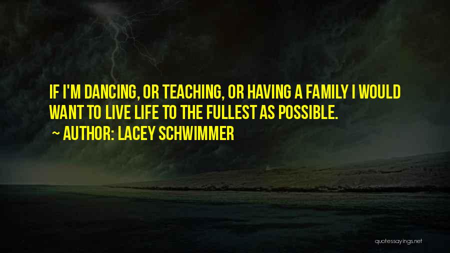 Lacey Schwimmer Quotes: If I'm Dancing, Or Teaching, Or Having A Family I Would Want To Live Life To The Fullest As Possible.