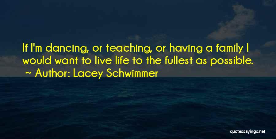 Lacey Schwimmer Quotes: If I'm Dancing, Or Teaching, Or Having A Family I Would Want To Live Life To The Fullest As Possible.