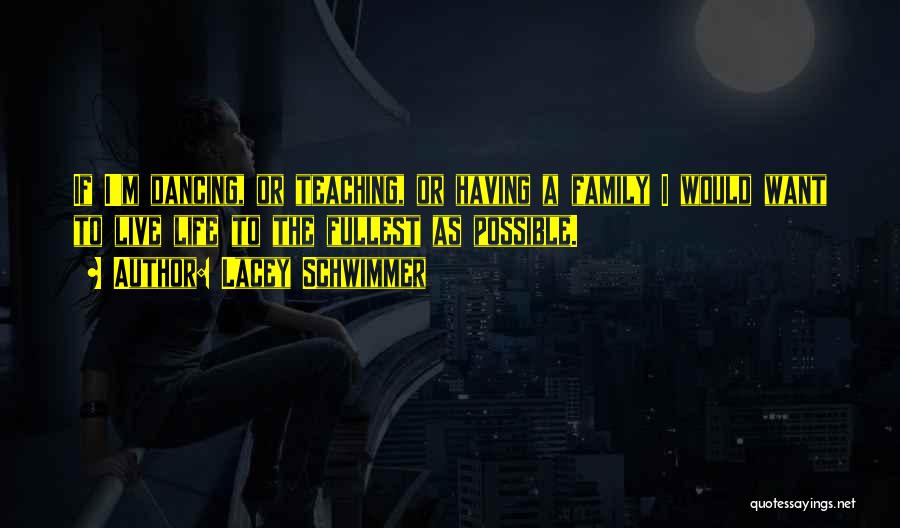 Lacey Schwimmer Quotes: If I'm Dancing, Or Teaching, Or Having A Family I Would Want To Live Life To The Fullest As Possible.