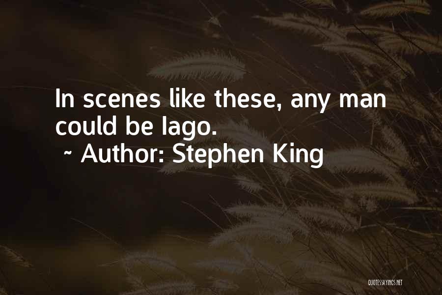 Stephen King Quotes: In Scenes Like These, Any Man Could Be Iago.