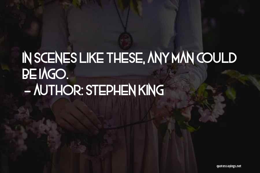 Stephen King Quotes: In Scenes Like These, Any Man Could Be Iago.