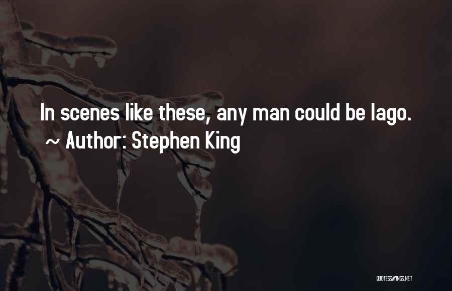 Stephen King Quotes: In Scenes Like These, Any Man Could Be Iago.