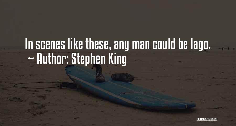 Stephen King Quotes: In Scenes Like These, Any Man Could Be Iago.