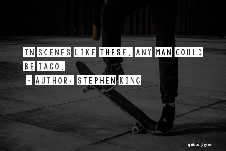 Stephen King Quotes: In Scenes Like These, Any Man Could Be Iago.