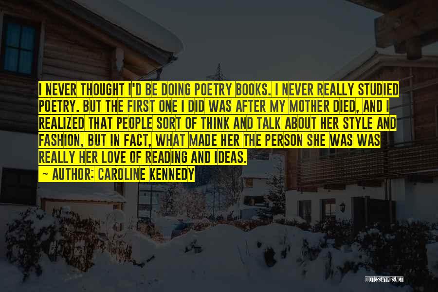 Caroline Kennedy Quotes: I Never Thought I'd Be Doing Poetry Books. I Never Really Studied Poetry. But The First One I Did Was