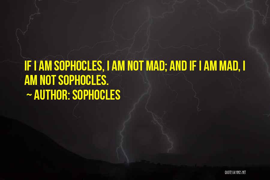 Sophocles Quotes: If I Am Sophocles, I Am Not Mad; And If I Am Mad, I Am Not Sophocles.