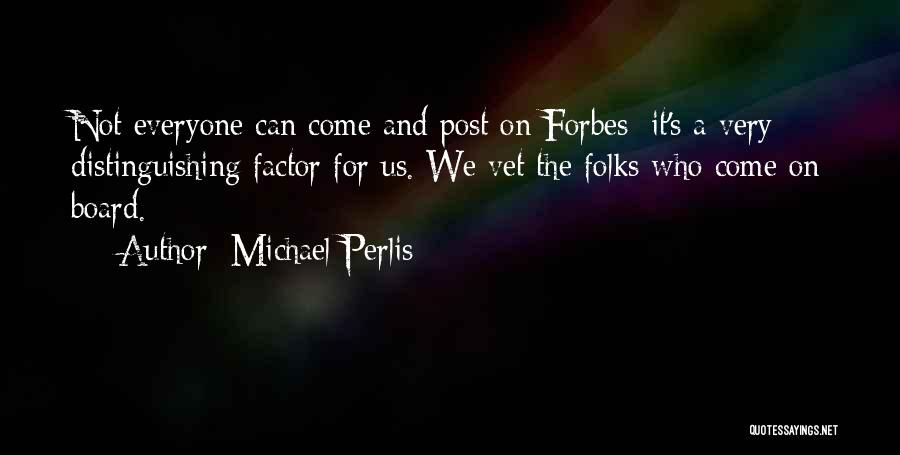 Michael Perlis Quotes: Not Everyone Can Come And Post On Forbes; It's A Very Distinguishing Factor For Us. We Vet The Folks Who