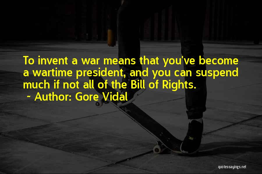 Gore Vidal Quotes: To Invent A War Means That You've Become A Wartime President, And You Can Suspend Much If Not All Of