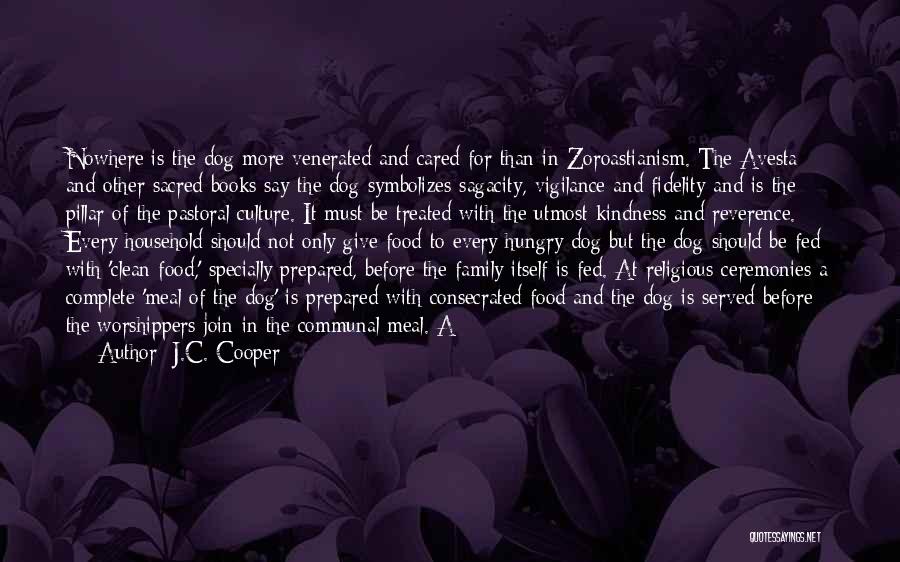 J.C. Cooper Quotes: Nowhere Is The Dog More Venerated And Cared For Than In Zoroastianism. The Avesta And Other Sacred Books Say The