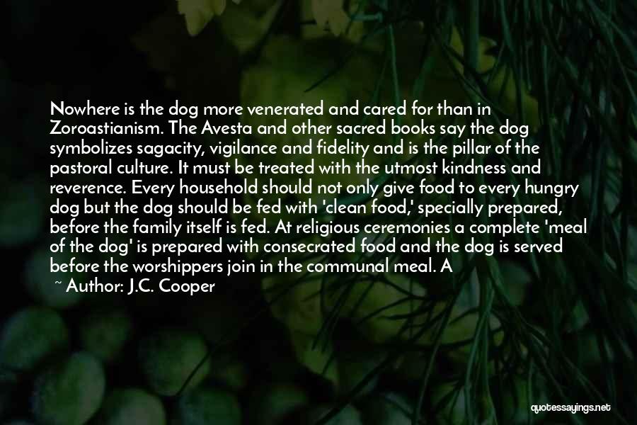 J.C. Cooper Quotes: Nowhere Is The Dog More Venerated And Cared For Than In Zoroastianism. The Avesta And Other Sacred Books Say The