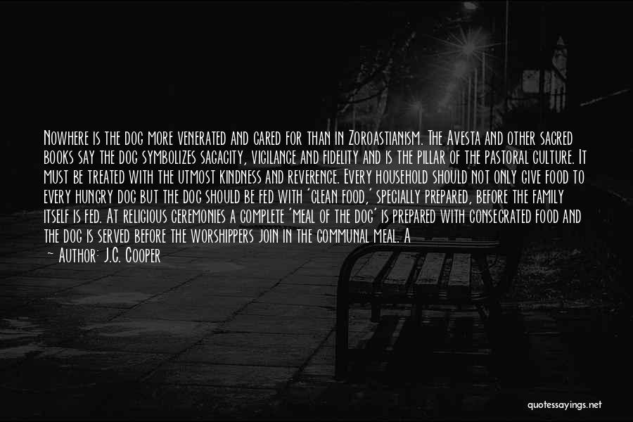 J.C. Cooper Quotes: Nowhere Is The Dog More Venerated And Cared For Than In Zoroastianism. The Avesta And Other Sacred Books Say The