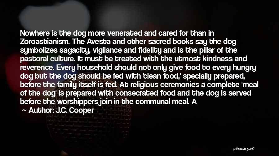 J.C. Cooper Quotes: Nowhere Is The Dog More Venerated And Cared For Than In Zoroastianism. The Avesta And Other Sacred Books Say The