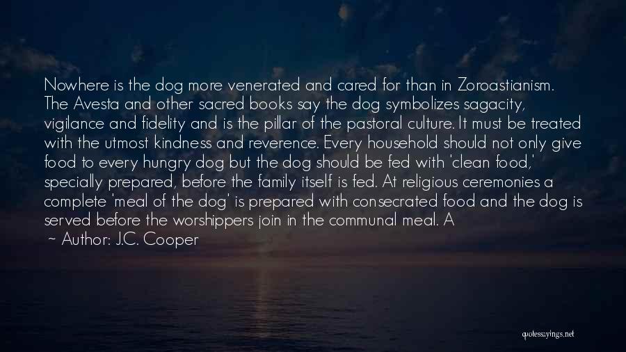 J.C. Cooper Quotes: Nowhere Is The Dog More Venerated And Cared For Than In Zoroastianism. The Avesta And Other Sacred Books Say The