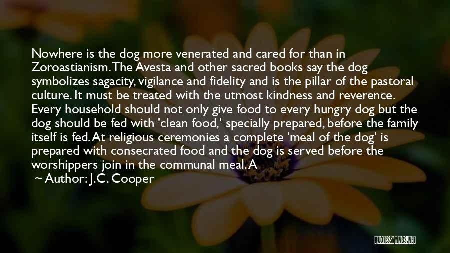 J.C. Cooper Quotes: Nowhere Is The Dog More Venerated And Cared For Than In Zoroastianism. The Avesta And Other Sacred Books Say The