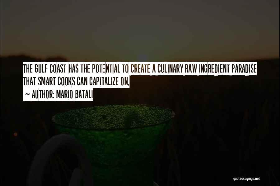 Mario Batali Quotes: The Gulf Coast Has The Potential To Create A Culinary Raw Ingredient Paradise That Smart Cooks Can Capitalize On.