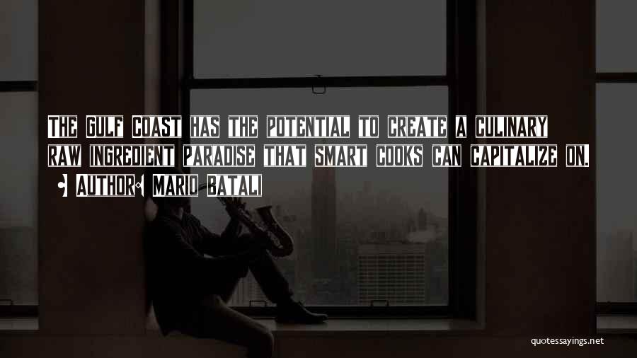 Mario Batali Quotes: The Gulf Coast Has The Potential To Create A Culinary Raw Ingredient Paradise That Smart Cooks Can Capitalize On.
