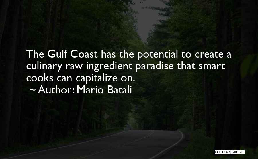 Mario Batali Quotes: The Gulf Coast Has The Potential To Create A Culinary Raw Ingredient Paradise That Smart Cooks Can Capitalize On.