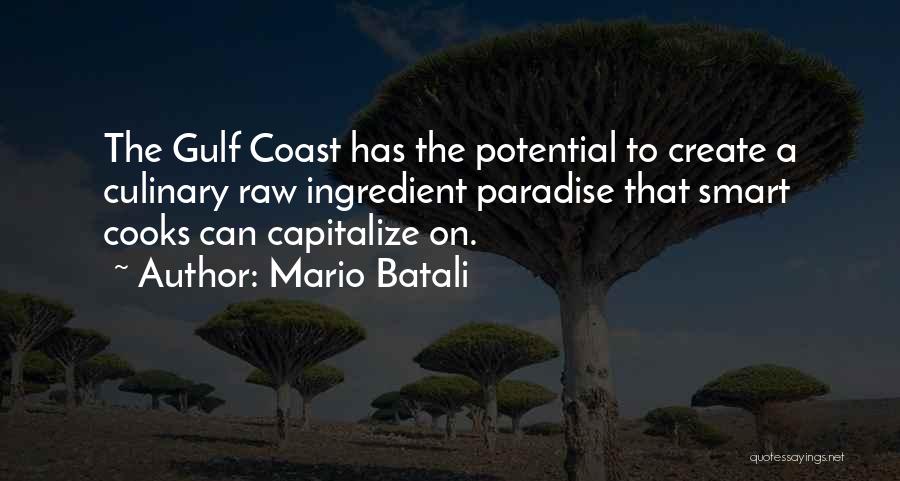 Mario Batali Quotes: The Gulf Coast Has The Potential To Create A Culinary Raw Ingredient Paradise That Smart Cooks Can Capitalize On.