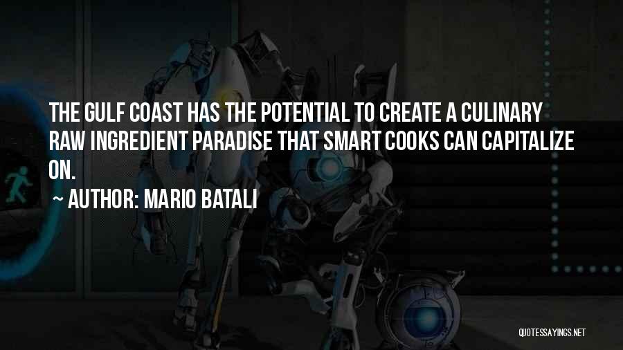 Mario Batali Quotes: The Gulf Coast Has The Potential To Create A Culinary Raw Ingredient Paradise That Smart Cooks Can Capitalize On.