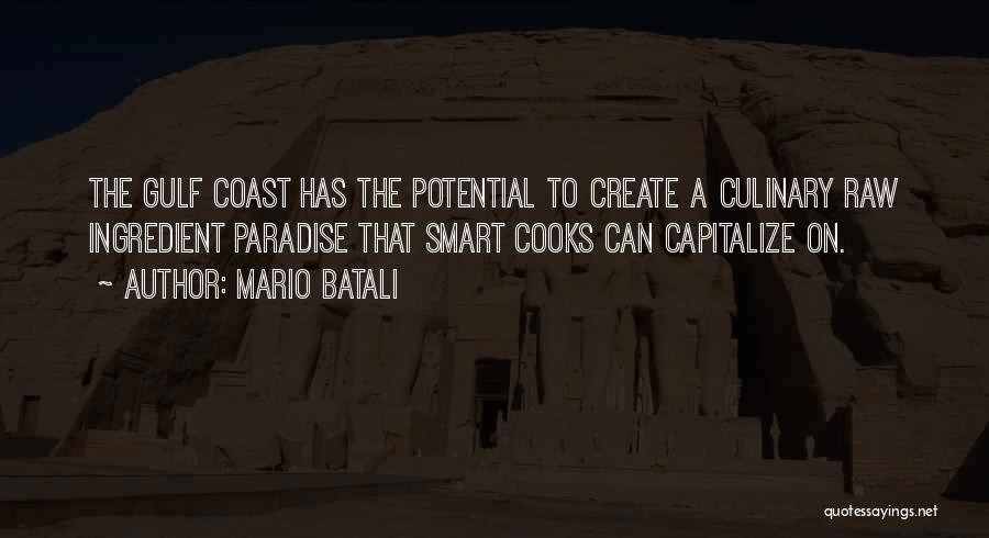 Mario Batali Quotes: The Gulf Coast Has The Potential To Create A Culinary Raw Ingredient Paradise That Smart Cooks Can Capitalize On.