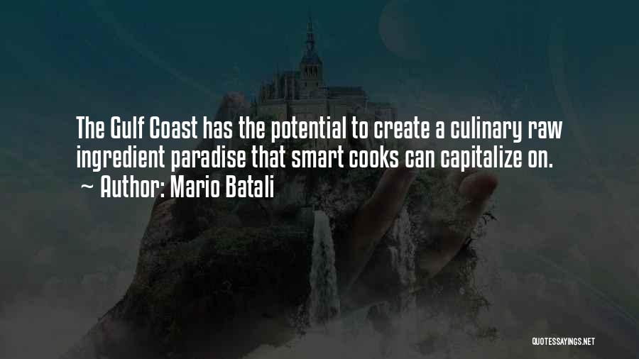 Mario Batali Quotes: The Gulf Coast Has The Potential To Create A Culinary Raw Ingredient Paradise That Smart Cooks Can Capitalize On.