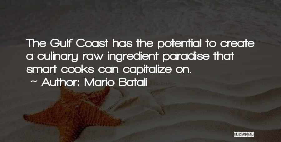 Mario Batali Quotes: The Gulf Coast Has The Potential To Create A Culinary Raw Ingredient Paradise That Smart Cooks Can Capitalize On.