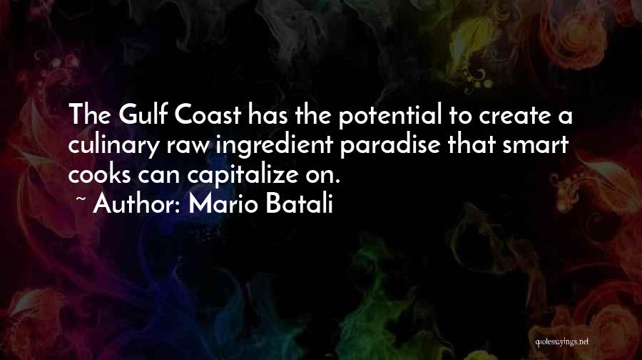 Mario Batali Quotes: The Gulf Coast Has The Potential To Create A Culinary Raw Ingredient Paradise That Smart Cooks Can Capitalize On.