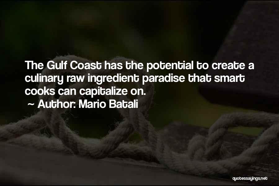 Mario Batali Quotes: The Gulf Coast Has The Potential To Create A Culinary Raw Ingredient Paradise That Smart Cooks Can Capitalize On.