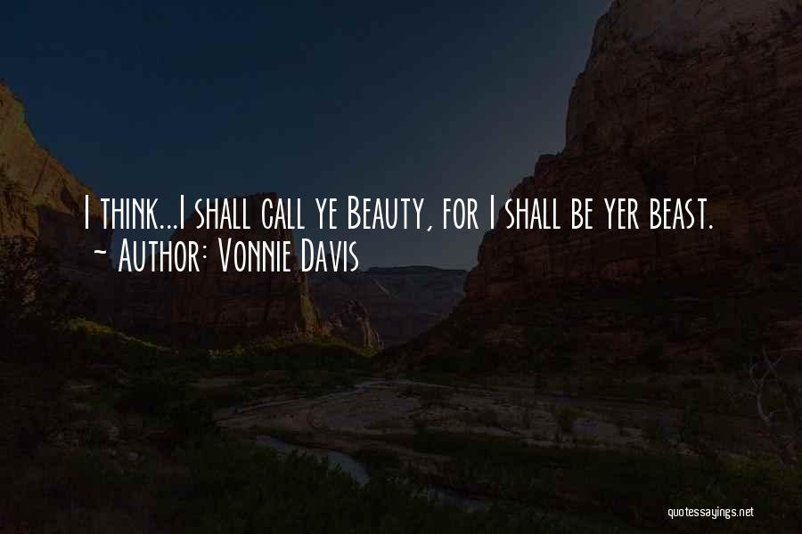 Vonnie Davis Quotes: I Think...i Shall Call Ye Beauty, For I Shall Be Yer Beast.