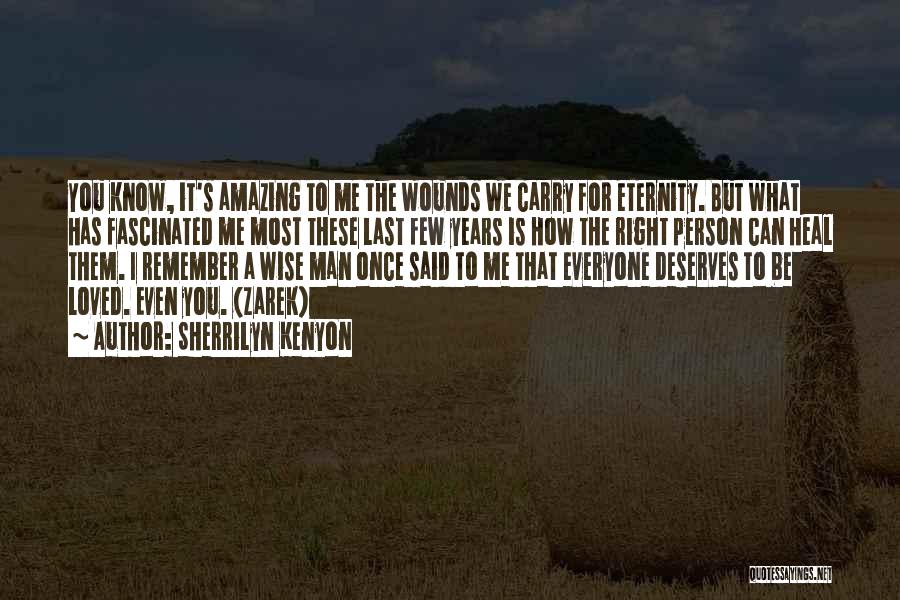 Sherrilyn Kenyon Quotes: You Know, It's Amazing To Me The Wounds We Carry For Eternity. But What Has Fascinated Me Most These Last