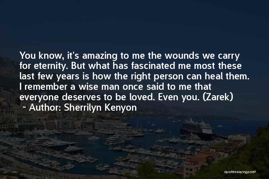 Sherrilyn Kenyon Quotes: You Know, It's Amazing To Me The Wounds We Carry For Eternity. But What Has Fascinated Me Most These Last