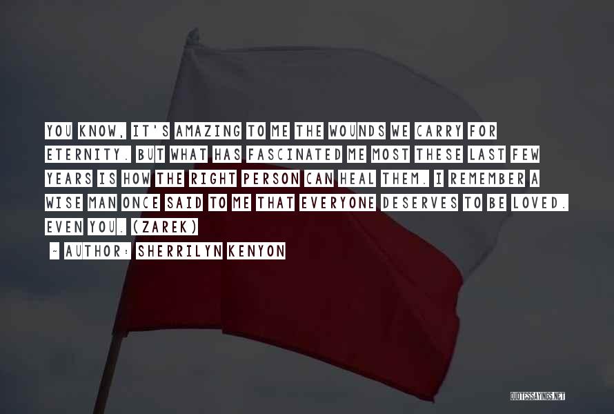 Sherrilyn Kenyon Quotes: You Know, It's Amazing To Me The Wounds We Carry For Eternity. But What Has Fascinated Me Most These Last
