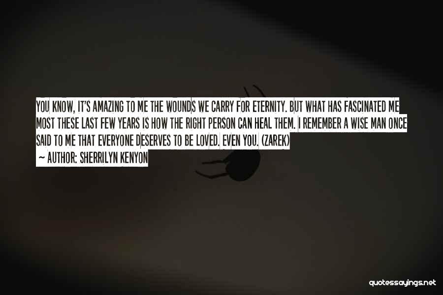 Sherrilyn Kenyon Quotes: You Know, It's Amazing To Me The Wounds We Carry For Eternity. But What Has Fascinated Me Most These Last