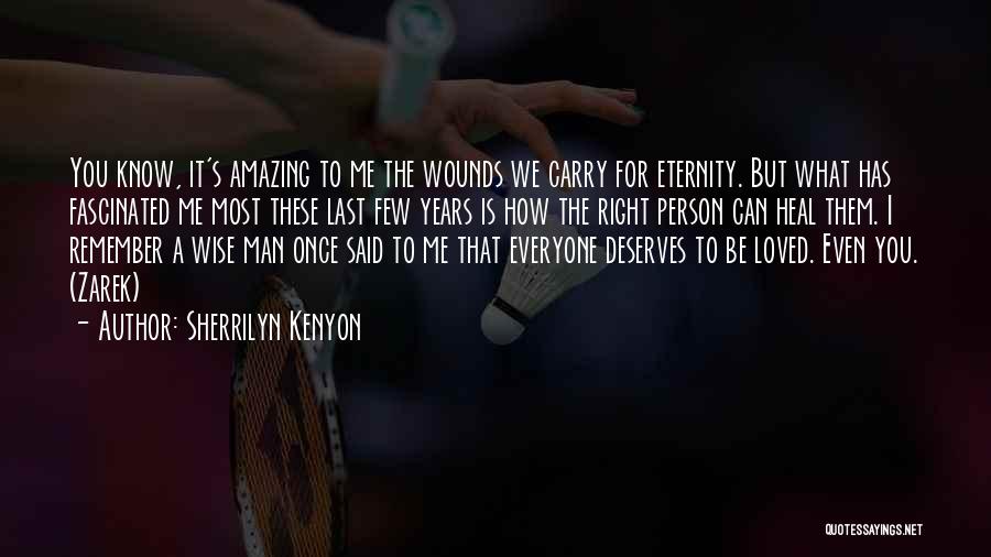 Sherrilyn Kenyon Quotes: You Know, It's Amazing To Me The Wounds We Carry For Eternity. But What Has Fascinated Me Most These Last