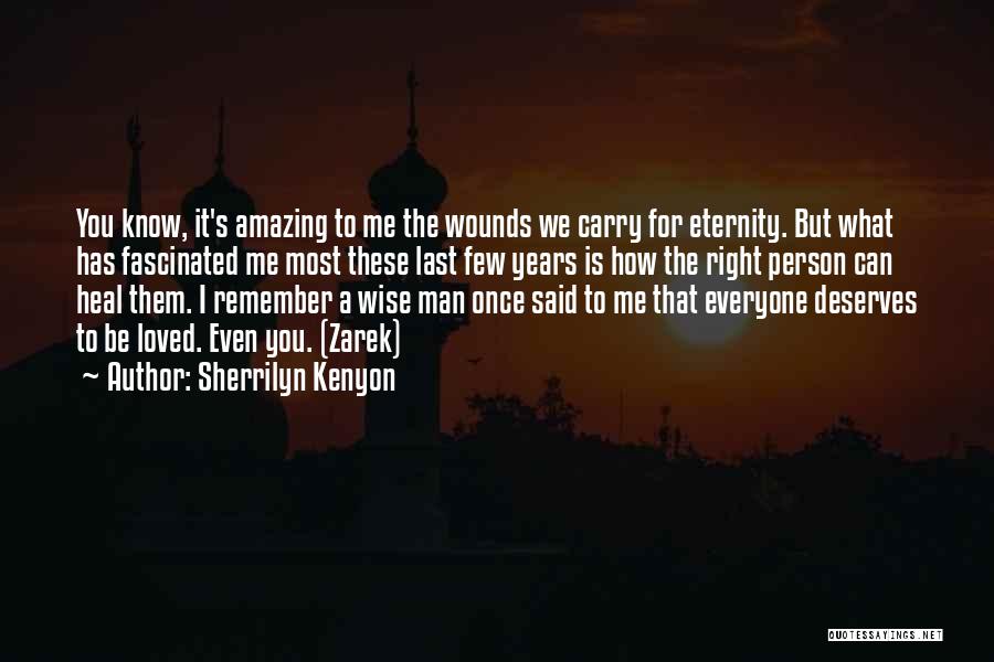 Sherrilyn Kenyon Quotes: You Know, It's Amazing To Me The Wounds We Carry For Eternity. But What Has Fascinated Me Most These Last