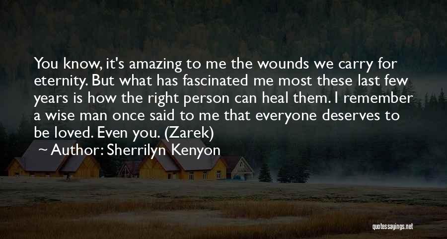 Sherrilyn Kenyon Quotes: You Know, It's Amazing To Me The Wounds We Carry For Eternity. But What Has Fascinated Me Most These Last