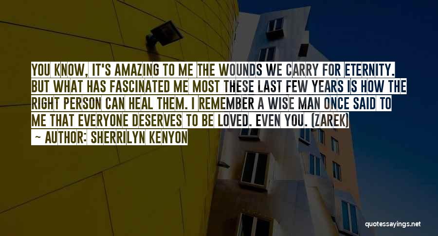 Sherrilyn Kenyon Quotes: You Know, It's Amazing To Me The Wounds We Carry For Eternity. But What Has Fascinated Me Most These Last