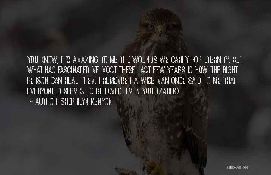 Sherrilyn Kenyon Quotes: You Know, It's Amazing To Me The Wounds We Carry For Eternity. But What Has Fascinated Me Most These Last